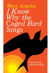 I Know Why the Caged Bird Sings, by Maya Angelou